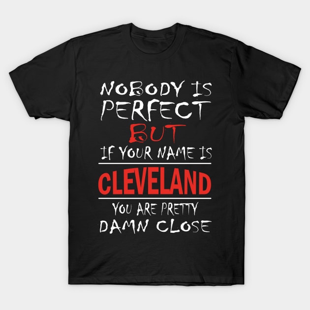 Nobody Is Perfect But If Your Name Is CLEVELAND You Are Pretty Damn Close T-Shirt by premium_designs